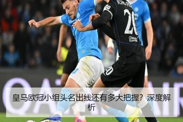皇马欧冠小组头名出线还有多大把握？深度解析