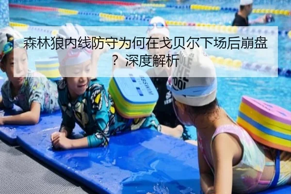 森林狼内线防守为何在戈贝尔下场后崩盘？深度解析
